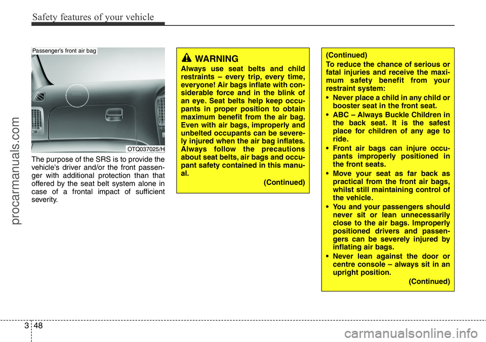 HYUNDAI I800 2016 Repair Manual Safety features of your vehicle
48 3
The purpose of the SRS is to provide the
vehicle's driver and/or the front passen-
ger with additional protection than that
offered by the seat belt system alo HYUNDAI I800 2016 Repair Manual Safety features of your vehicle
48 3
The purpose of the SRS is to provide the
vehicle's driver and/or the front passen-
ger with additional protection than that
offered by the seat belt system alo