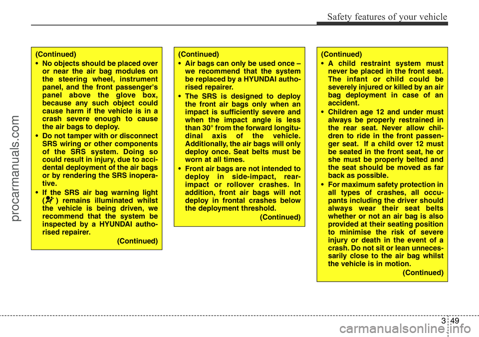 HYUNDAI I800 2016 Repair Manual 349
Safety features of your vehicle
(Continued)
• No objects should be placed over
or near the air bag modules on
the steering wheel, instrument
panel, and the front passenger's
panel above the HYUNDAI I800 2016 Repair Manual 349
Safety features of your vehicle
(Continued)
• No objects should be placed over
or near the air bag modules on
the steering wheel, instrument
panel, and the front passenger's
panel above the