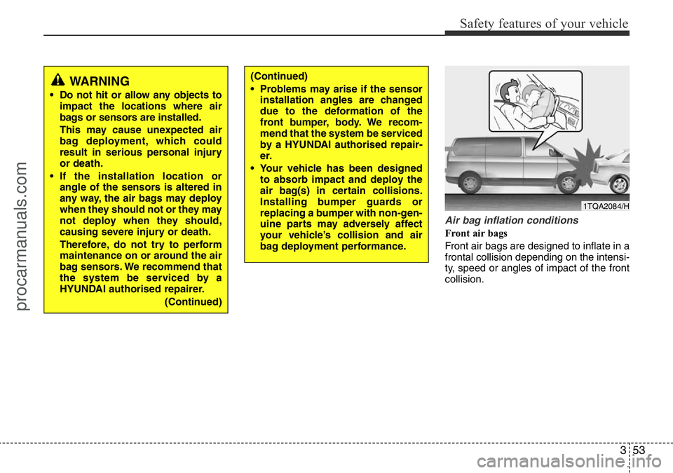 HYUNDAI I800 2016 Repair Manual 353
Safety features of your vehicle
Air bag inflation conditions
Front air bags
Front air bags are designed to inflate in a
frontal collision depending on the intensi-
ty, speed or angles of impact o HYUNDAI I800 2016 Repair Manual 353
Safety features of your vehicle
Air bag inflation conditions
Front air bags
Front air bags are designed to inflate in a
frontal collision depending on the intensi-
ty, speed or angles of impact o