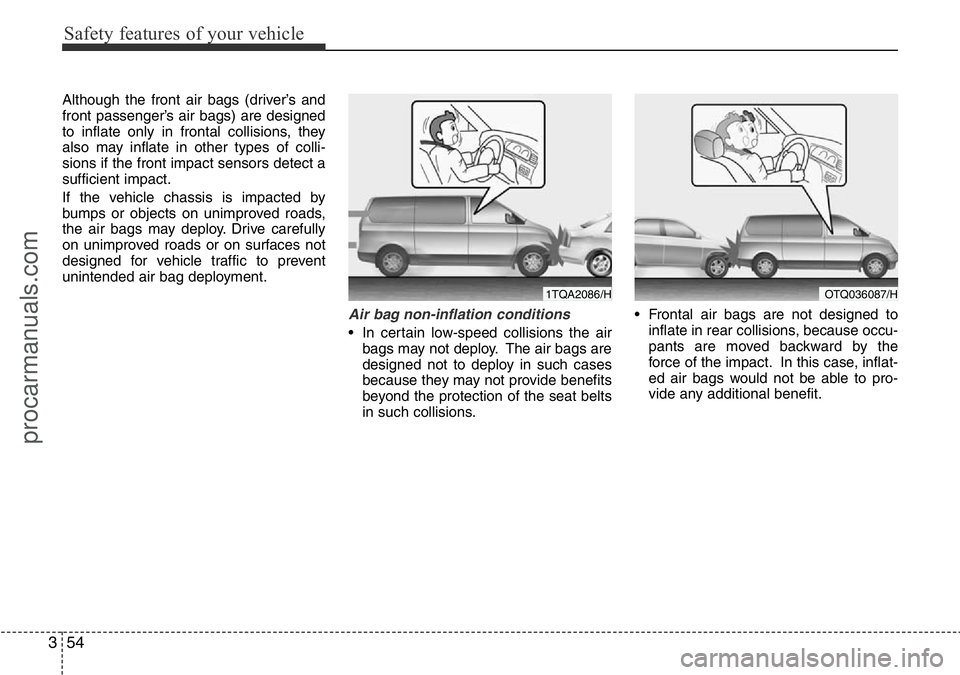 HYUNDAI I800 2016  Owners Manual Safety features of your vehicle
54 3
Although the front air bags (driver’s and
front passenger’s air bags) are designed
to inflate only in frontal collisions, they
also may inflate in other types 