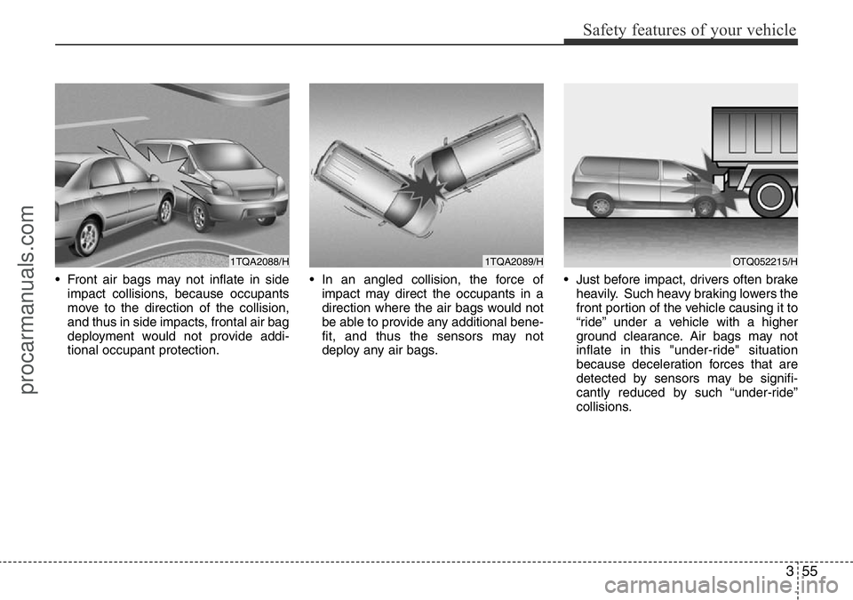 HYUNDAI I800 2016  Owners Manual 355
Safety features of your vehicle
• Front air bags may not inflate in side
impact collisions, because occupants
move to the direction of the collision,
and thus in side impacts, frontal air bag
de