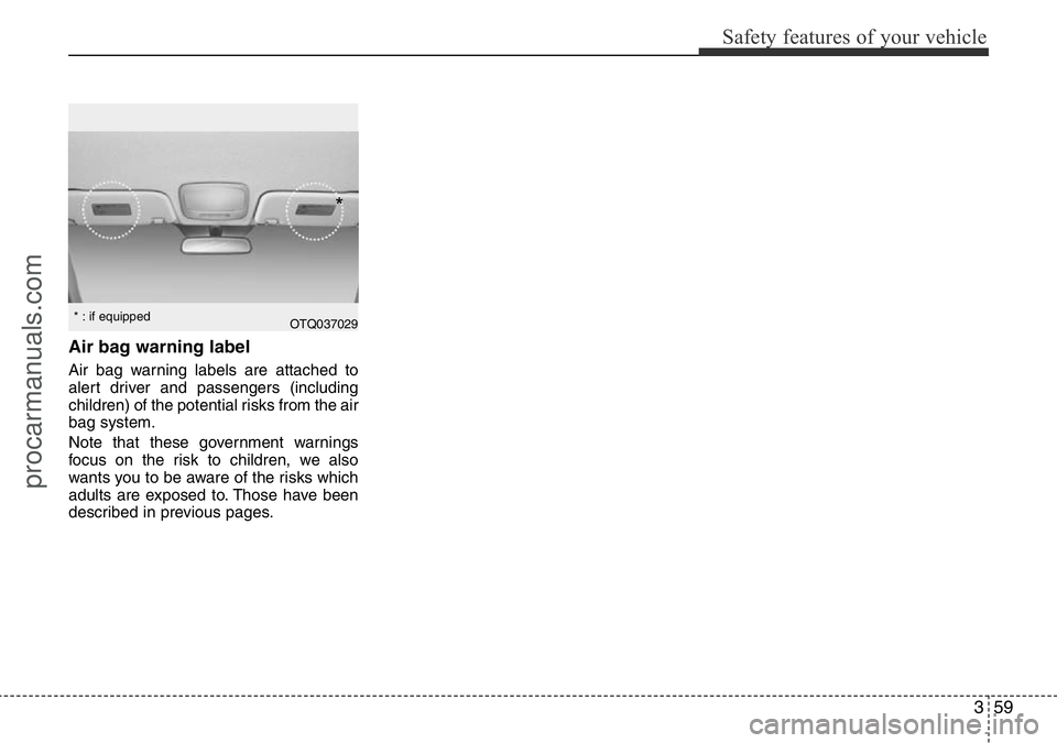 HYUNDAI I800 2016 Manual PDF 359
Safety features of your vehicle
Air bag warning label
Air bag warning labels are attached to
alert driver and passengers (including
children) of the potential risks from the air
bag system.
Note t HYUNDAI I800 2016 Manual PDF 359
Safety features of your vehicle
Air bag warning label
Air bag warning labels are attached to
alert driver and passengers (including
children) of the potential risks from the air
bag system.
Note t