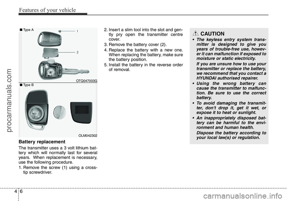 HYUNDAI I800 2016 Manual PDF Features of your vehicle
6 4
Battery replacement
The transmitter uses a 3 volt lithium bat-
tery which will normally last for several
years. When replacement is necessary,
use the following procedure. HYUNDAI I800 2016 Manual PDF Features of your vehicle
6 4
Battery replacement
The transmitter uses a 3 volt lithium bat-
tery which will normally last for several
years. When replacement is necessary,
use the following procedure.