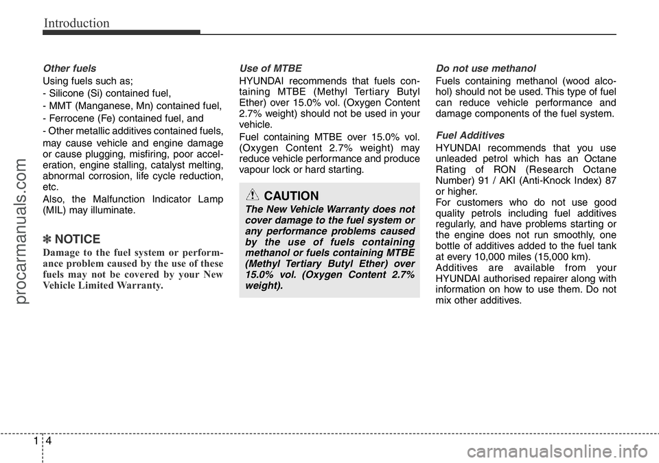 HYUNDAI I800 2016  Owners Manual Introduction
4 1
Other fuels
Using fuels such as;
- Silicone (Si) contained fuel,
- MMT (Manganese, Mn) contained fuel,
- Ferrocene (Fe) contained fuel, and
- Other metallic additives contained fuels,