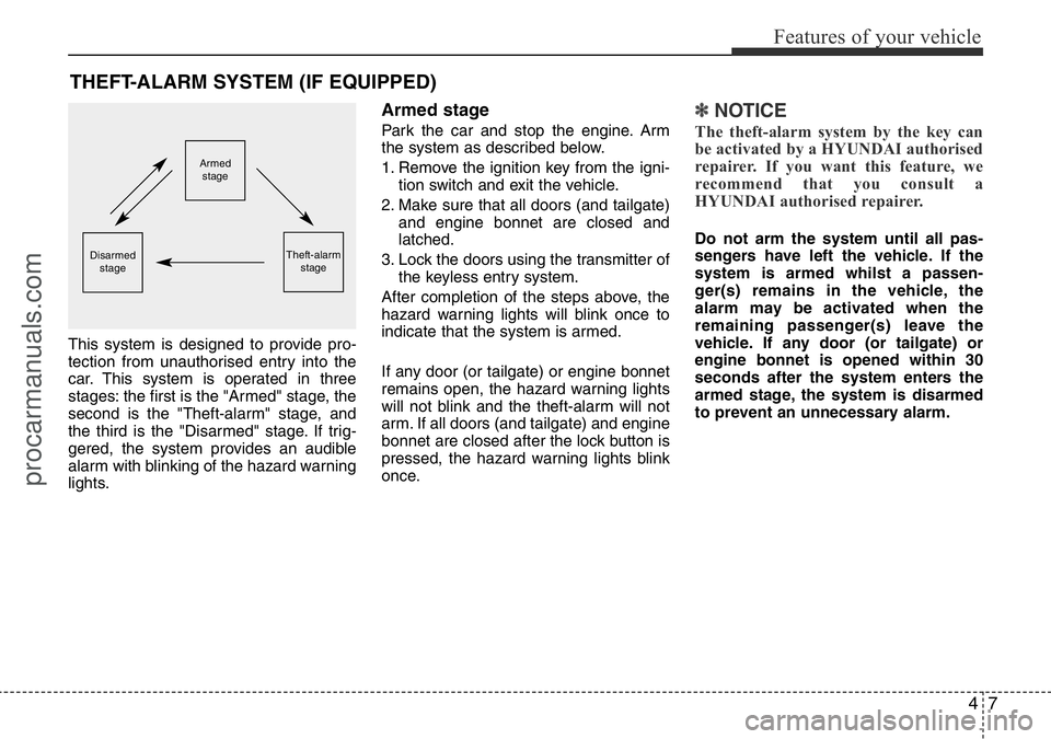 HYUNDAI I800 2016 Manual Online 47
Features of your vehicle
THEFT-ALARM SYSTEM (IF EQUIPPED)
This system is designed to provide pro-
tection from unauthorised entry into the
car. This system is operated in three
stages: the first is
