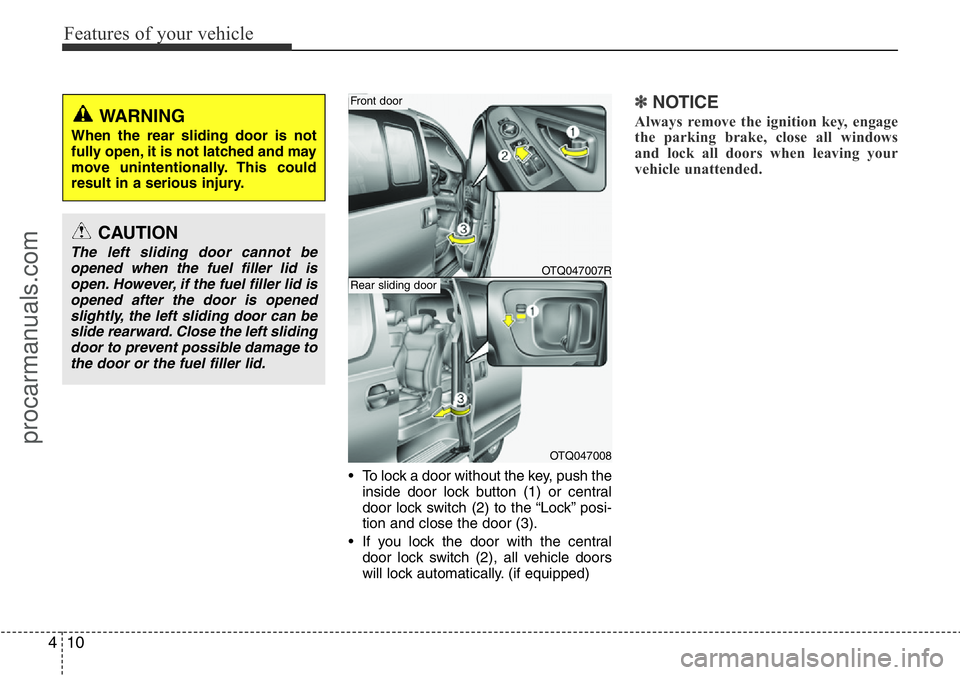 HYUNDAI I800 2016 Manual Online Features of your vehicle
10 4
• To lock a door without the key, push the
inside door lock button (1) or central
door lock switch (2
) to the “Lock” posi-
tion and close the door (3).
• If you 