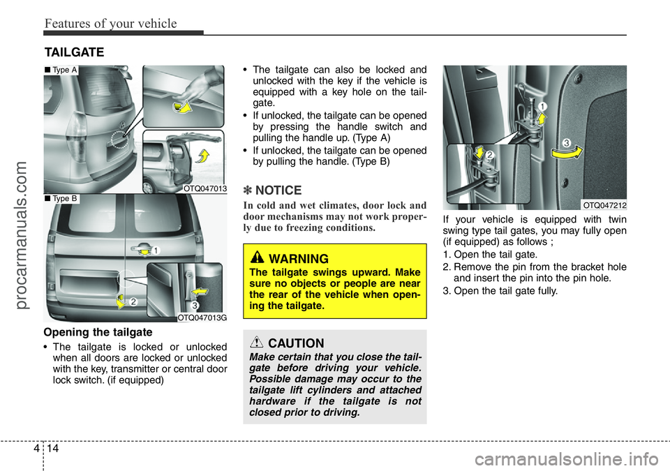 HYUNDAI I800 2016 Manual Online Features of your vehicle
14 4
Opening the tailgate
• The tailgate is locked or unlocked
when all doors are locked or unlocked
with the key, transmitter or central door
lock switch. (if equipped)• 