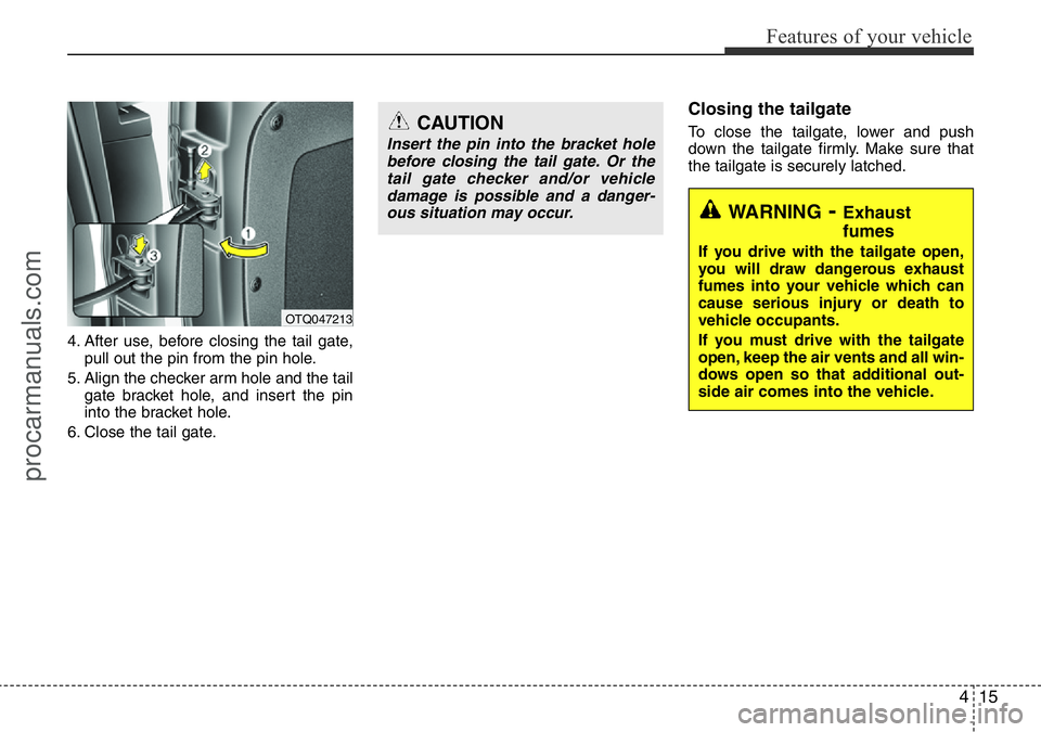 HYUNDAI I800 2016 Manual Online 415
Features of your vehicle
4. After use, before closing the tail gate,
pull out the pin from the pin hole.
5. Align the checker arm hole and the tail
gate bracket hole, and insert the pin
into the b