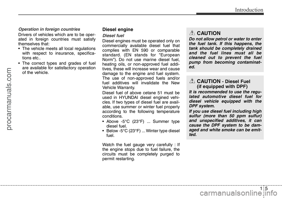 HYUNDAI I800 2016  Owners Manual 15
Introduction
Operation in foreign countries
Drivers of vehicles which are to be oper-
ated in foreign countries must satisfy
themselves that:
• The vehicle meets all local regulations
with respec