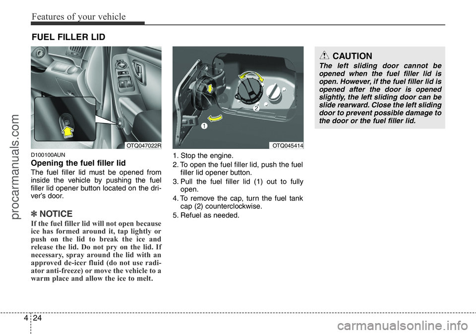 HYUNDAI I800 2016 Owners Manual Features of your vehicle
24 4
D100100AUN
Opening the fuel filler lid
The fuel filler lid must be opened from
inside the vehicle by pushing the fuel
filler lid opener button located on the dri-
ver’s HYUNDAI I800 2016 Owners Manual Features of your vehicle
24 4
D100100AUN
Opening the fuel filler lid
The fuel filler lid must be opened from
inside the vehicle by pushing the fuel
filler lid opener button located on the dri-
ver’s