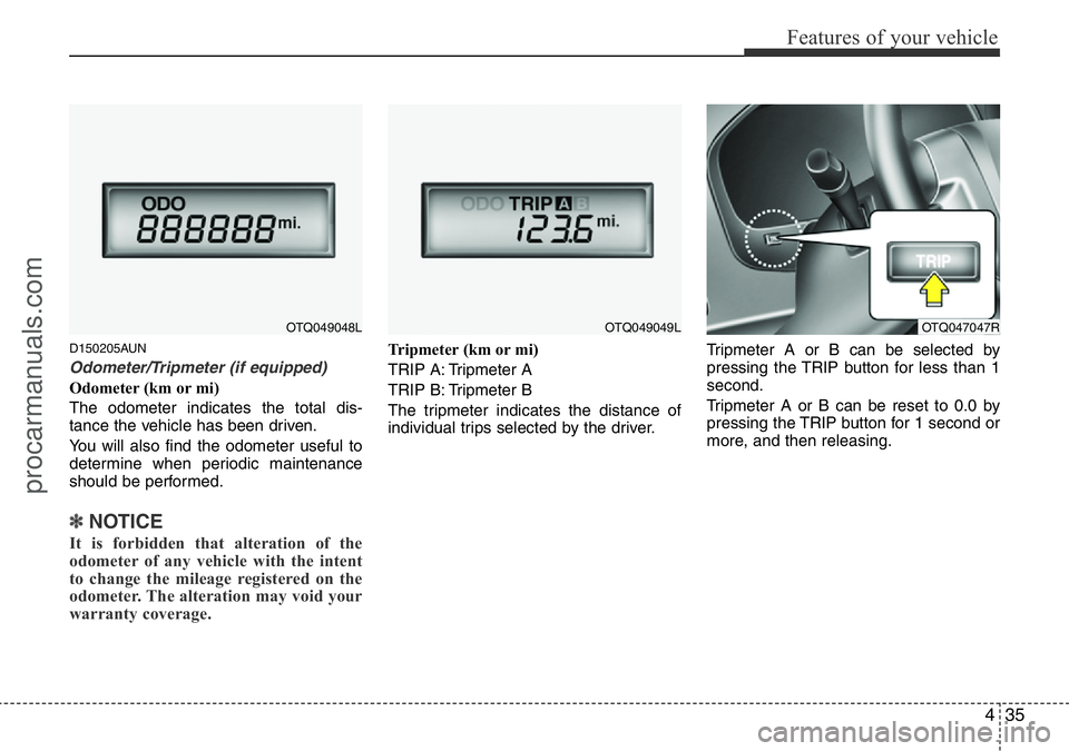 HYUNDAI I800 2015  Owners Manual 435
Features of your vehicle
D150205AUN
Odometer/Tripmeter (if equipped)
Odometer (km or mi)
The odometer indicates the total dis-
tance the vehicle has been driven.
You will also find the odometer us