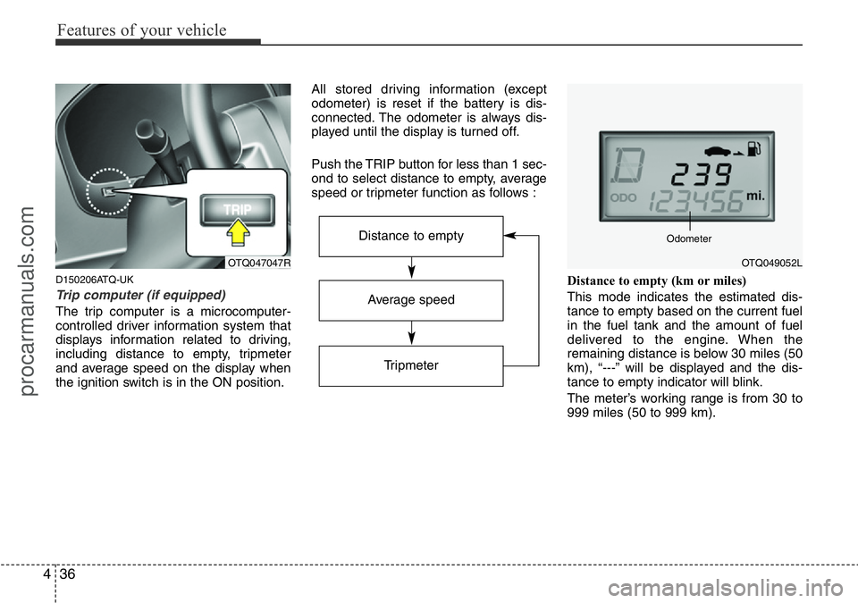 HYUNDAI I800 2015  Owners Manual Features of your vehicle
36 4
D150206ATQ-UK
Trip computer (if equipped)
The trip computer is a microcomputer-
controlled driver information system that
displays information related to driving,
includi