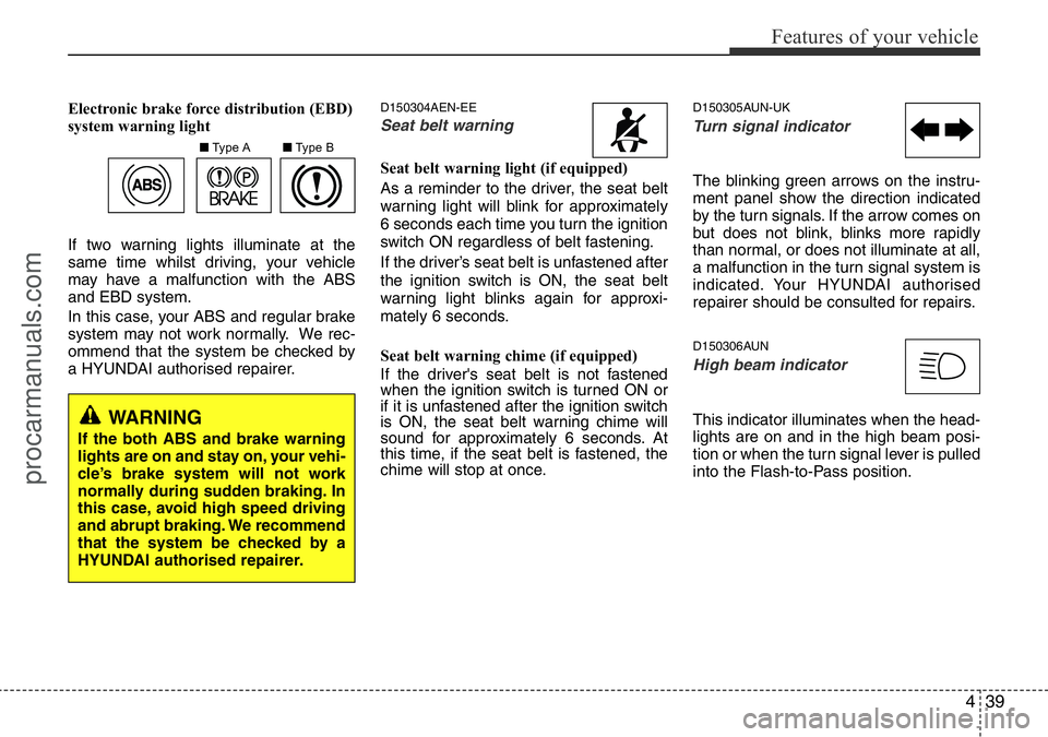 HYUNDAI I800 2015  Owners Manual 439
Features of your vehicle
Electronic brake force distribution (EBD)
system warning light
If two warning lights illuminate at the
same time whilst driving, your vehicle
may have a malfunction with t