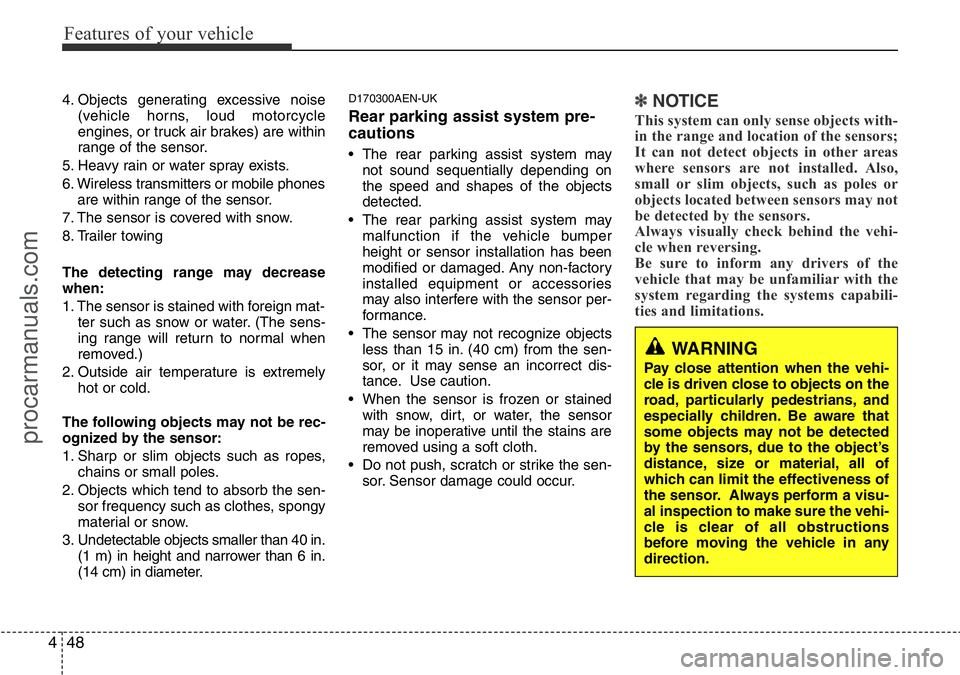 HYUNDAI I800 2015  Owners Manual Features of your vehicle
48 4
4. Objects generating excessive noise
(vehicle horns, loud motorcycle
engines, or truck air brakes) are within
range of the sensor.
5. Heavy rain or water spray exists.
6