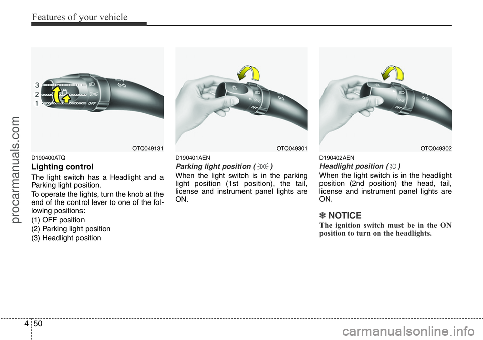 HYUNDAI I800 2015  Owners Manual Features of your vehicle
50 4
D190400ATQ
Lighting control
The light switch has a Headlight and a
Parking light position.
To operate the lights, turn the knob at the
end of the control lever to one of 