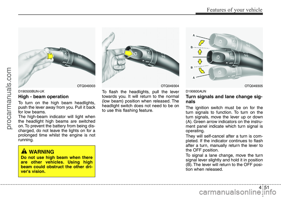 HYUNDAI I800 2015  Owners Manual 451
Features of your vehicle
D190500BUN-UK
High - beam operation 
To turn on the high beam headlights,
push the lever away from you. Pull it back
for low beams.
The high-beam indicator will light when