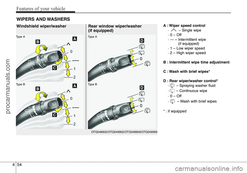 HYUNDAI I800 2015  Owners Manual Features of your vehicle
54 4
A : Wiper speed control
·  – Single wipe
· 0 – Off
· --- – Intermittent wipe 
(if equipped)
· 1 – Low wiper speed
· 2 – High wiper speed
B : Intermittent w
