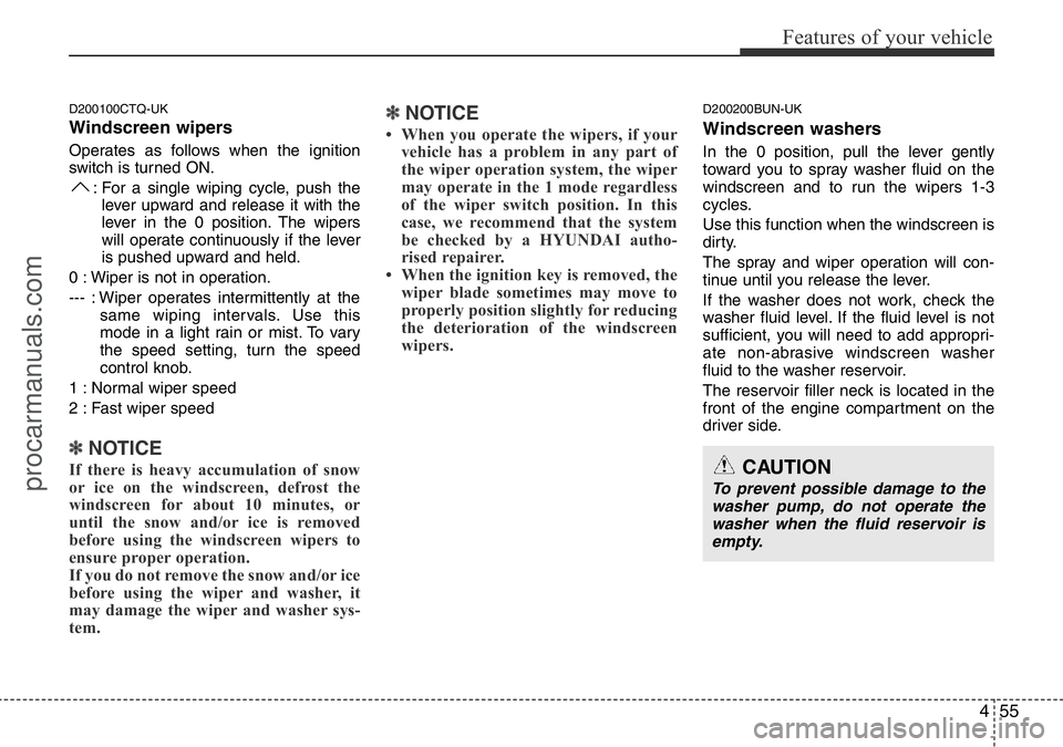 HYUNDAI I800 2015  Owners Manual 455
Features of your vehicle
D200100CTQ-UK
Windscreen wipers 
Operates as follows when the ignition
switch is turned ON.
: For a single wiping cycle, push the
lever upward and release it with the
leve