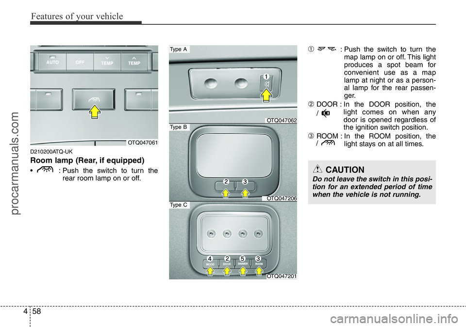 HYUNDAI I800 2015  Owners Manual Features of your vehicle
58 4
D210200ATQ-UK
Room lamp (Rear, if equipped)
•  : Push the switch to turn the
rear room lamp on or off.
➀: Push the switch to turn the
map lamp on or off. This light
p