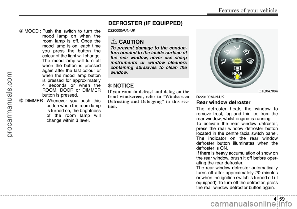 HYUNDAI I800 2015  Owners Manual 459
Features of your vehicle
➃MOOD : Push the switch to turn the
mood lamp on when the
room lamp is off. Once the
mood lamp is on, each time
you press the button the
colour of the light will change.