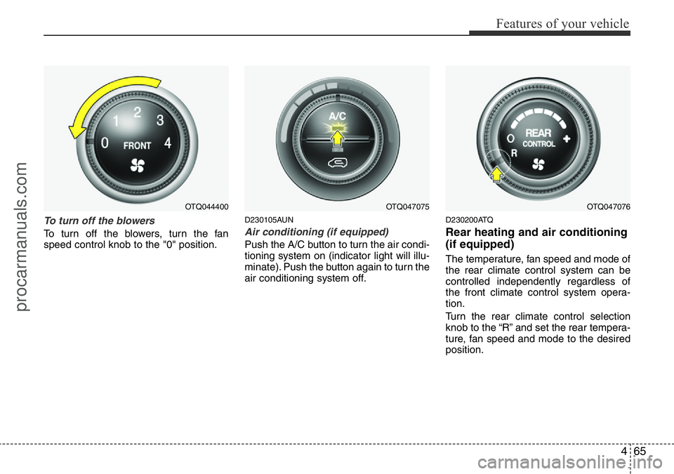 HYUNDAI I800 2015 Owners Manual 465
Features of your vehicle
To turn off the blowers
To turn off the blowers, turn the fan
speed control knob to the "0" position.
D230105AUN
Air conditioning (if equipped)
Push the A/C butt HYUNDAI I800 2015 Owners Manual 465
Features of your vehicle
To turn off the blowers
To turn off the blowers, turn the fan
speed control knob to the "0" position.
D230105AUN
Air conditioning (if equipped)
Push the A/C butt