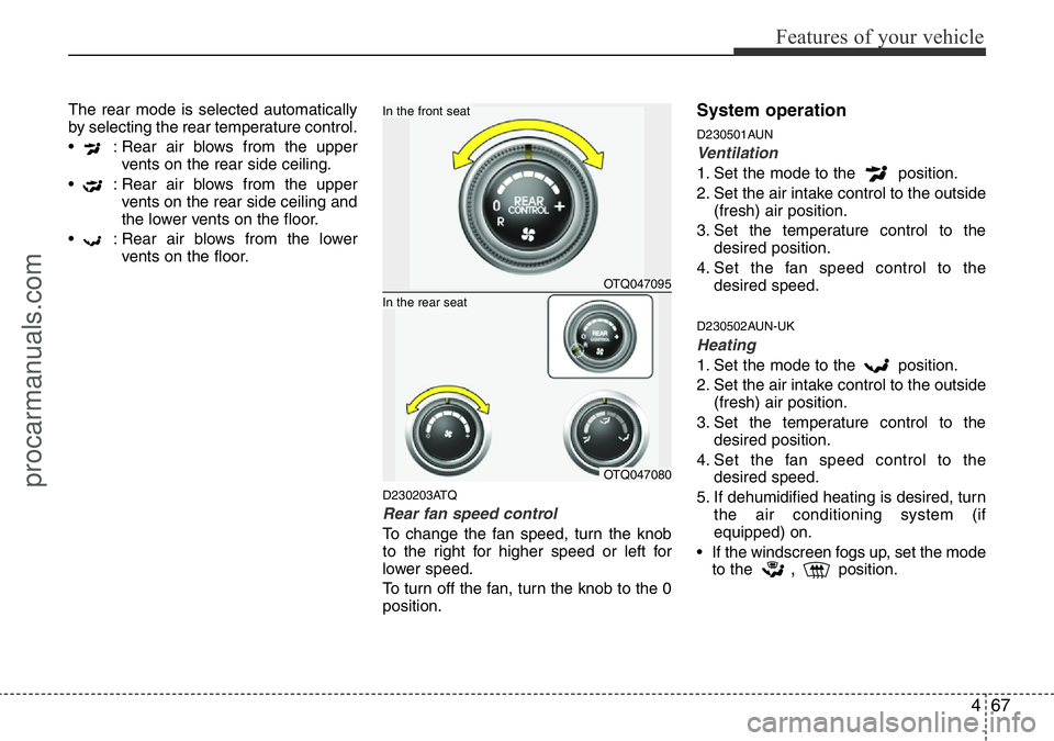 HYUNDAI I800 2015 Owners Manual 467
Features of your vehicle
The rear mode is selected automatically
by selecting the rear temperature control.
• : Rear air blows from the upper
vents on the rear side ceiling.
• : Rear air blo HYUNDAI I800 2015 Owners Manual 467
Features of your vehicle
The rear mode is selected automatically
by selecting the rear temperature control.
• : Rear air blows from the upper
vents on the rear side ceiling.
• : Rear air blo