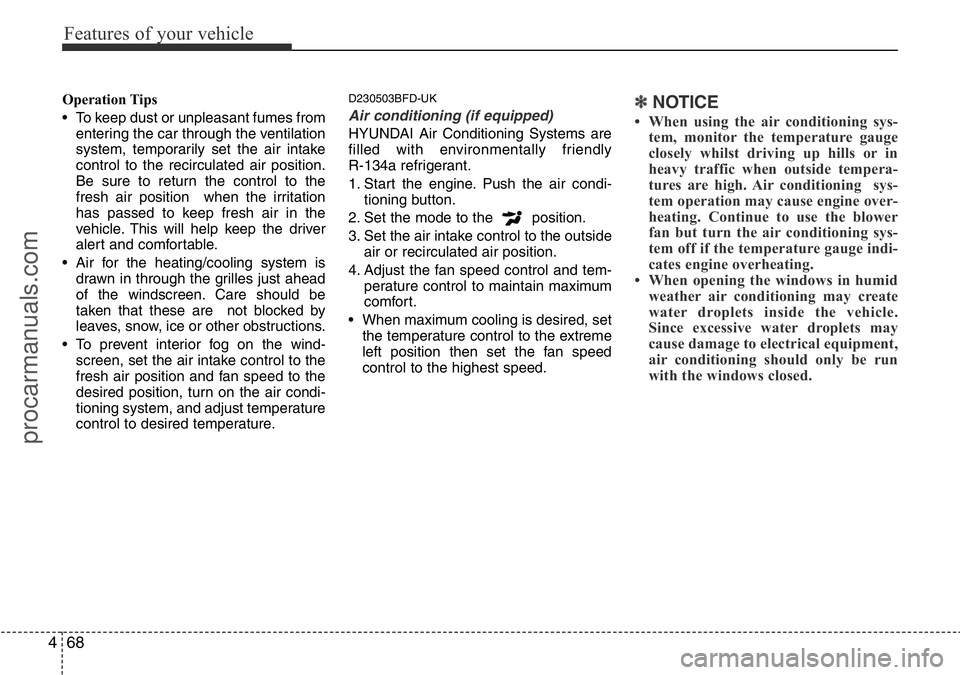 HYUNDAI I800 2015 Owners Manual Features of your vehicle
68 4
Operation Tips
• To keep dust or unpleasant fumes from
entering the car through the ventilation
system, temporarily set the air intake
control to the recirculated air p HYUNDAI I800 2015 Owners Manual Features of your vehicle
68 4
Operation Tips
• To keep dust or unpleasant fumes from
entering the car through the ventilation
system, temporarily set the air intake
control to the recirculated air p