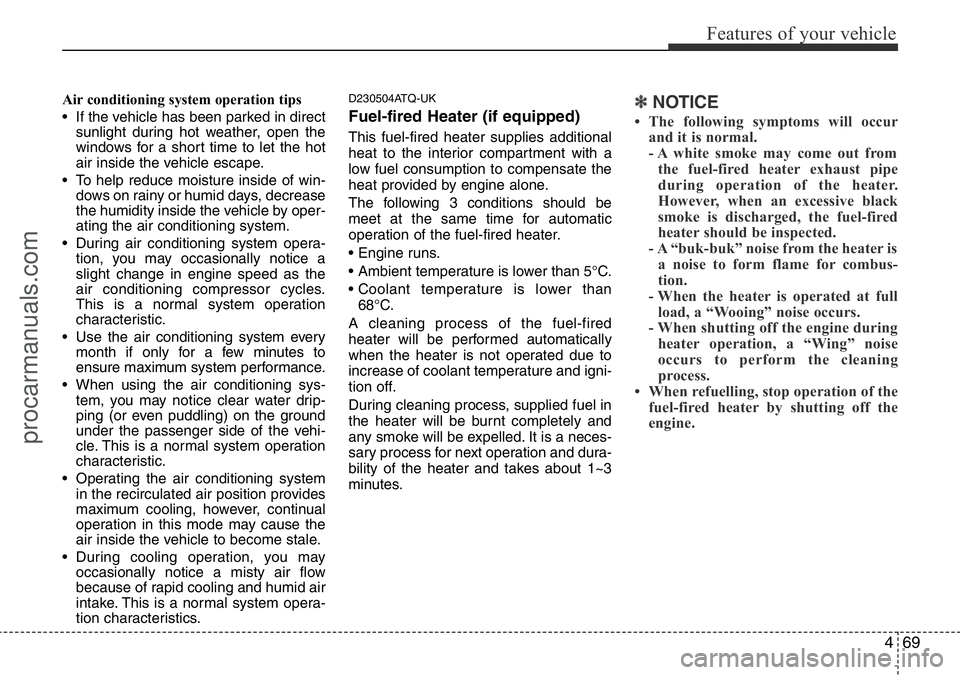 HYUNDAI I800 2015 Owners Manual 469
Features of your vehicle
Air conditioning system operation tips
• If the vehicle has been parked in direct
sunlight during hot weather, open the
windows for a short time to let the hot
air ins HYUNDAI I800 2015 Owners Manual 469
Features of your vehicle
Air conditioning system operation tips
• If the vehicle has been parked in direct
sunlight during hot weather, open the
windows for a short time to let the hot
air ins