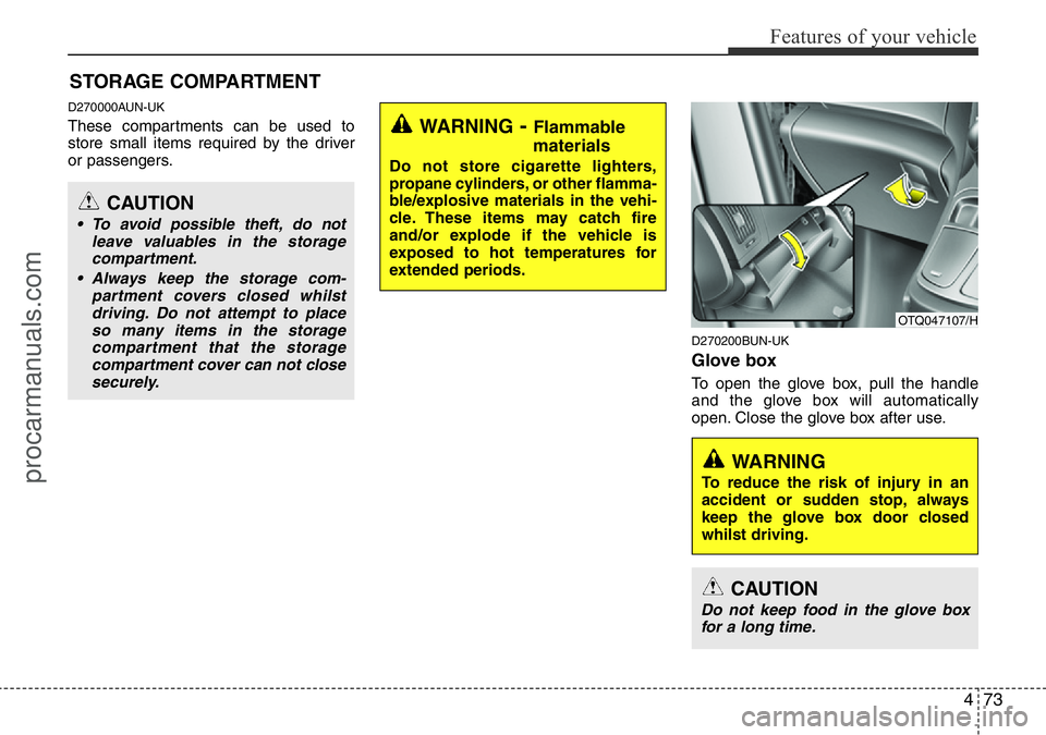 HYUNDAI I800 2015 Owners Manual 473
Features of your vehicle
D270000AUN-UK
These compartments can be used to
store small items required by the driver
or passengers.
D270200BUN-UK
Glove box
To open the glove box, pull the handle
and HYUNDAI I800 2015 Owners Manual 473
Features of your vehicle
D270000AUN-UK
These compartments can be used to
store small items required by the driver
or passengers.
D270200BUN-UK
Glove box
To open the glove box, pull the handle
and