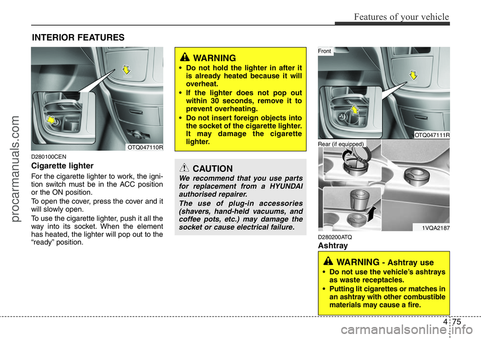 HYUNDAI I800 2015 Owners Manual 475
Features of your vehicle
D280100CEN
Cigarette lighter
For the cigarette lighter to work, the igni-
tion switch must be in the ACC position
or the ON position.
To open the cover, press the cover an HYUNDAI I800 2015 Owners Manual 475
Features of your vehicle
D280100CEN
Cigarette lighter
For the cigarette lighter to work, the igni-
tion switch must be in the ACC position
or the ON position.
To open the cover, press the cover an