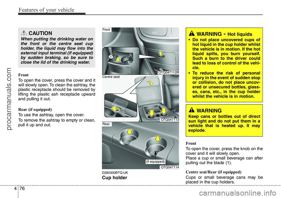HYUNDAI I800 2015 Owners Manual Features of your vehicle
76 4
Front
To open the cover, press the cover and it
will slowly open. To clean the ashtray, the
plastic receptacle should be removed by
lifting the plastic ash receptacle upw HYUNDAI I800 2015 Owners Manual Features of your vehicle
76 4
Front
To open the cover, press the cover and it
will slowly open. To clean the ashtray, the
plastic receptacle should be removed by
lifting the plastic ash receptacle upw