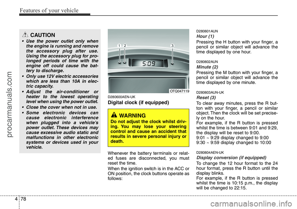 HYUNDAI I800 2015 Owners Manual Features of your vehicle
78 4
D280600AEN-UK
Digital clock (if equipped)
Whenever the battery terminals or relat-
ed fuses are disconnected, you must
reset the time.
When the ignition switch is in the HYUNDAI I800 2015 Owners Manual Features of your vehicle
78 4
D280600AEN-UK
Digital clock (if equipped)
Whenever the battery terminals or relat-
ed fuses are disconnected, you must
reset the time.
When the ignition switch is in the