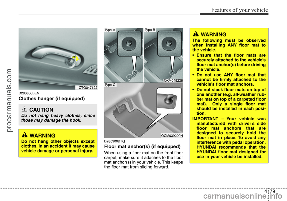HYUNDAI I800 2015 Owners Manual 479
Features of your vehicle
D280800BEN
Clothes hanger (if equipped)
D280900BTQ
Floor mat anchor(s) (if equipped)
When using a floor mat on the front floor
carpet, make sure it attaches to the floor
m HYUNDAI I800 2015 Owners Manual 479
Features of your vehicle
D280800BEN
Clothes hanger (if equipped)
D280900BTQ
Floor mat anchor(s) (if equipped)
When using a floor mat on the front floor
carpet, make sure it attaches to the floor
m
