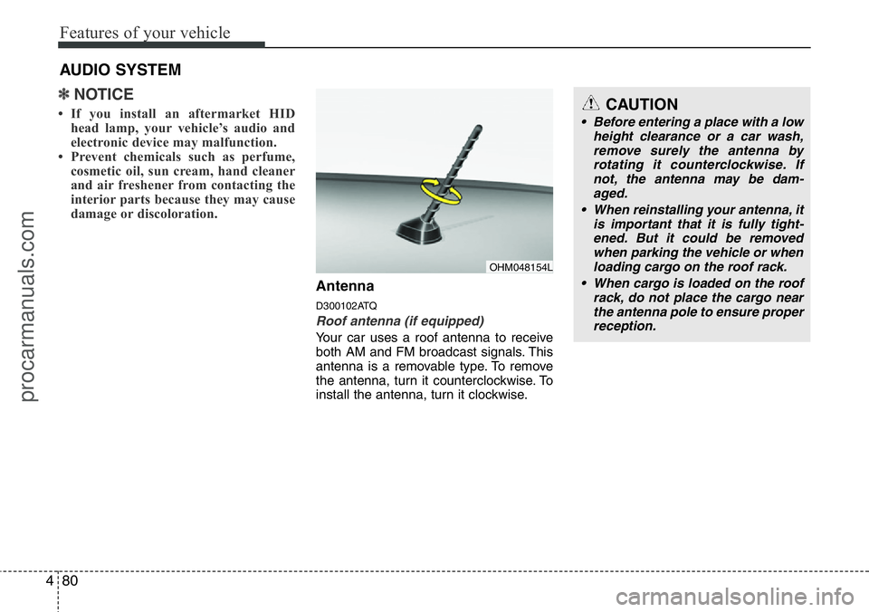 HYUNDAI I800 2015  Owners Manual Features of your vehicle
80 4
✽NOTICE
• If you install an aftermarket HID
head lamp, your vehicle’s audio and
electronic device may malfunction.
• Prevent chemicals such as perfume,
cosmetic o