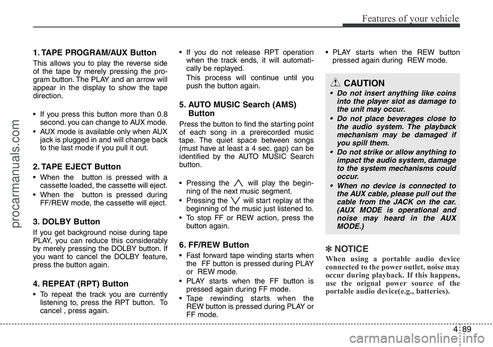 HYUNDAI I800 2015 Owners Manual 489
Features of your vehicle
1. TAPE PROGRAM/AUX Button
This allows you to play the reverse side
of the tape by merely pressing the pro-
gram button. The PLAY and an arrow will
appear in the display HYUNDAI I800 2015 Owners Manual 489
Features of your vehicle
1. TAPE PROGRAM/AUX Button
This allows you to play the reverse side
of the tape by merely pressing the pro-
gram button. The PLAY and an arrow will
appear in the display