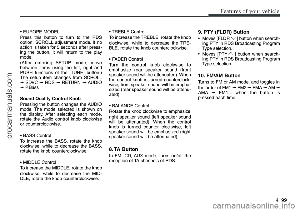 HYUNDAI I800 2015 Owners Manual 499
Features of your vehicle
• EUROPE MODEL
Press this button to turn to the RDS
option, SCROLL adjustment mode. If no
action is taken for 5 seconds after press-
ing the button, it will return to th HYUNDAI I800 2015 Owners Manual 499
Features of your vehicle
• EUROPE MODEL
Press this button to turn to the RDS
option, SCROLL adjustment mode. If no
action is taken for 5 seconds after press-
ing the button, it will return to th