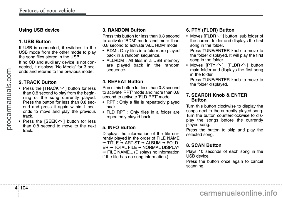 HYUNDAI I800 2015  Owners Manual Features of your vehicle
104 4
Using USB device
1. USB Button
If USB is connected, it switches to the
USB mode from the other mode to play
the song files stored in the USB.
If no CD and auxiliary devi