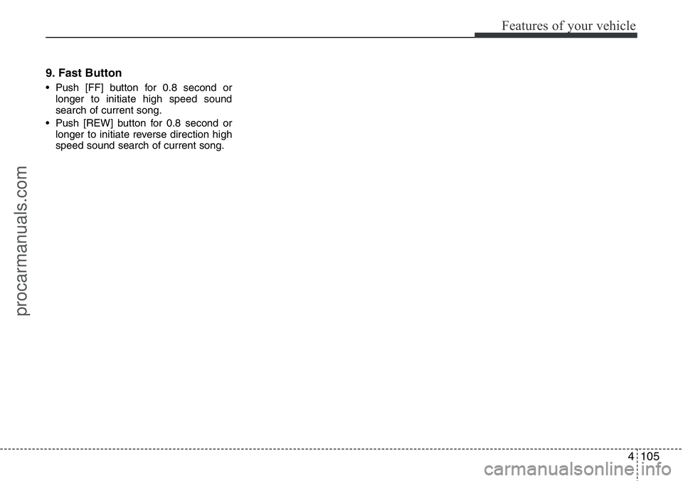 HYUNDAI I800 2015  Owners Manual 4105
Features of your vehicle
9. Fast Button
• Push [FF] button for 0.8 second or
longer to initiate high speed sound
search of current song.
• Push [REW] button for 0.8 second or
longer to initia