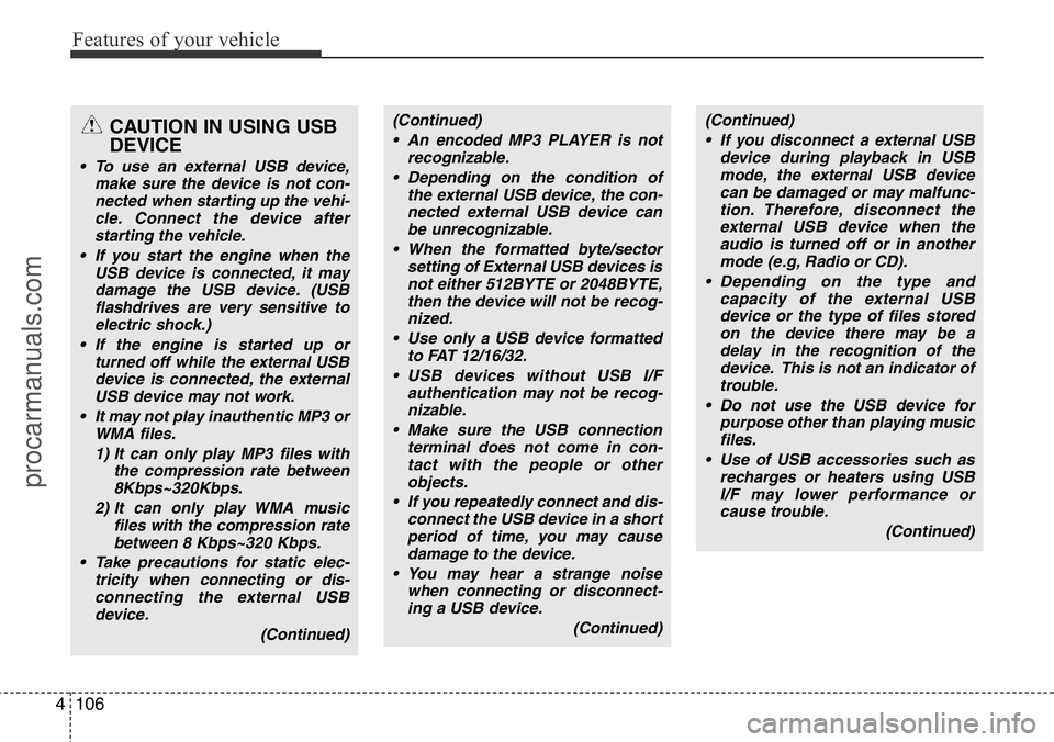 HYUNDAI I800 2015  Owners Manual Features of your vehicle
106 4
CAUTION IN USING USB
DEVICE
• To use an external USB device,
make sure the device is not con-
nected when starting up the vehi-
cle. Connect the device after
starting 