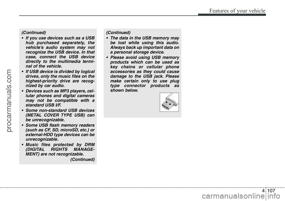 HYUNDAI I800 2015  Owners Manual 4107
Features of your vehicle
(Continued)
• If you use devices such as a USB
hub purchased separately, the
vehicle’s audio system may not
recognize the USB device. In that
case, connect the USB de
