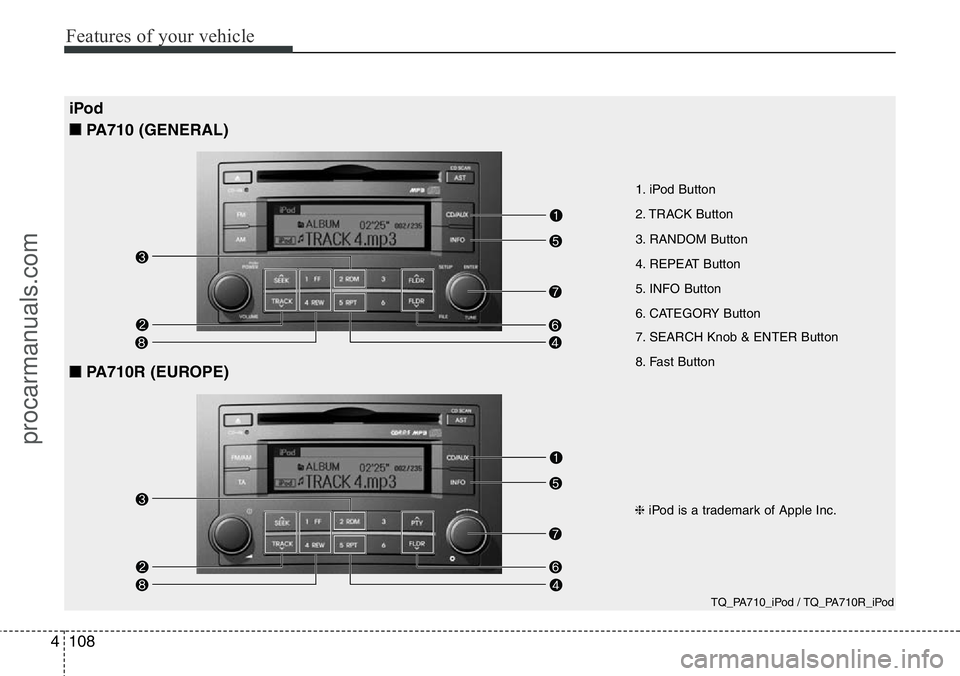 HYUNDAI I800 2015  Owners Manual Features of your vehicle
108 4
iPod 
■PA710 (GENERAL)
■PA710R (EUROPE)
1. iPod Button
2. TRACK Button
3. RANDOM Button
4. REPEAT Button
5. INFO Button
6. CATEGORY Button
7. SEARCH Knob & ENTER But