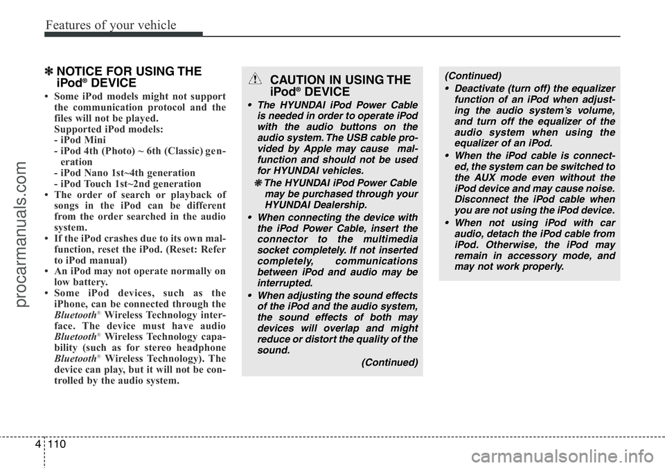 HYUNDAI I800 2015 Owners Manual Features of your vehicle
110 4
✽NOTICE FOR USING THE
iPod®DEVICE
• Some iPod models might not support
the communication protocol and the
files will not be played.
Supported iPod models:
- iPod HYUNDAI I800 2015 Owners Manual Features of your vehicle
110 4
✽NOTICE FOR USING THE
iPod®DEVICE
• Some iPod models might not support
the communication protocol and the
files will not be played.
Supported iPod models:
- iPod