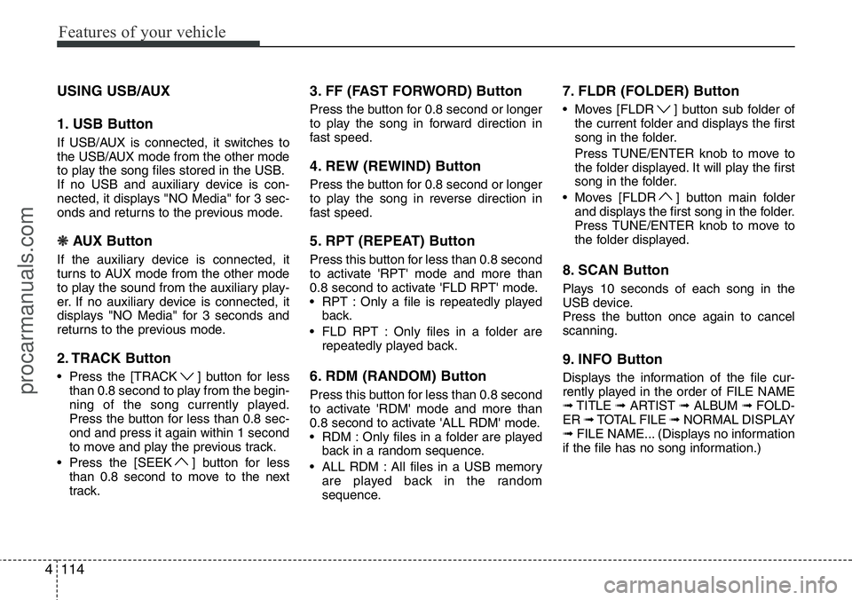HYUNDAI I800 2015 Owners Manual Features of your vehicle
114 4
USING USB/AUX
1. USB Button
If USB/AUX is connected, it switches to
the USB/AUX mode from the other mode
to play the song files stored in the USB.
If no USB and auxiliar HYUNDAI I800 2015 Owners Manual Features of your vehicle
114 4
USING USB/AUX
1. USB Button
If USB/AUX is connected, it switches to
the USB/AUX mode from the other mode
to play the song files stored in the USB.
If no USB and auxiliar