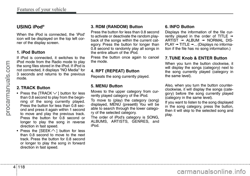 HYUNDAI I800 2015 Owners Manual Features of your vehicle
118 4
USING iPod®
When the iPod is connected, the 'iPod'
icon will be displayed on the top left cor-
ner of the display screen.
1. iPod Button
If iPod is connected, i HYUNDAI I800 2015 Owners Manual Features of your vehicle
118 4
USING iPod®
When the iPod is connected, the 'iPod'
icon will be displayed on the top left cor-
ner of the display screen.
1. iPod Button
If iPod is connected, i