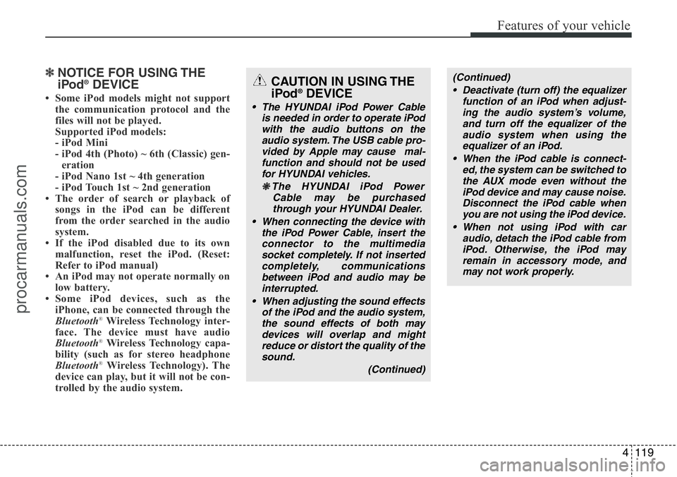 HYUNDAI I800 2015 Owners Manual 4119
Features of your vehicle
✽NOTICE FOR USING THE
iPod®DEVICE
• Some iPod models might not support
the communication protocol and the
files will not be played.
Supported iPod models:
- iPod M HYUNDAI I800 2015 Owners Manual 4119
Features of your vehicle
✽NOTICE FOR USING THE
iPod®DEVICE
• Some iPod models might not support
the communication protocol and the
files will not be played.
Supported iPod models:
- iPod M