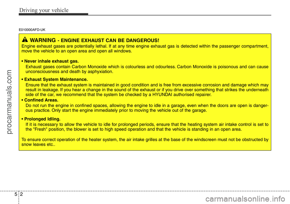 HYUNDAI I800 2015 Owners Manual Driving your vehicle
2 5
E010000AFD-UK
WARNING- ENGINE EXHAUST CAN BE DANGEROUS!
Engine exhaust gases are potentially lethal. If at any time engine exhaust gas is detected within the passenger compart HYUNDAI I800 2015 Owners Manual Driving your vehicle
2 5
E010000AFD-UK
WARNING- ENGINE EXHAUST CAN BE DANGEROUS!
Engine exhaust gases are potentially lethal. If at any time engine exhaust gas is detected within the passenger compart