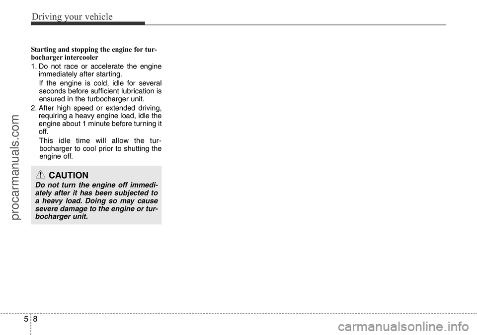 HYUNDAI I800 2015 Owners Manual Driving your vehicle
8 5
Starting and stopping the engine for tur-
bocharger intercooler
1. Do not race or accelerate the engine
immediately after starting.
If the engine is cold, idle for several
sec HYUNDAI I800 2015 Owners Manual Driving your vehicle
8 5
Starting and stopping the engine for tur-
bocharger intercooler
1. Do not race or accelerate the engine
immediately after starting.
If the engine is cold, idle for several
sec