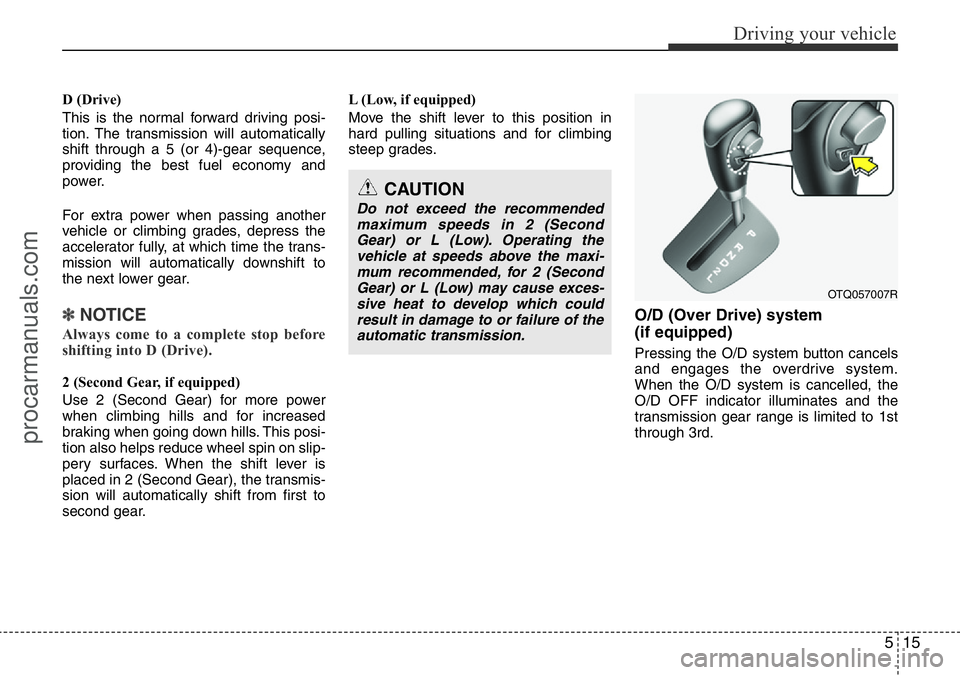 HYUNDAI I800 2015 Owners Manual 515
Driving your vehicle
D (Drive)
This is the normal forward driving posi-
tion. The transmission will automatically
shift through a 5 (or 4)-gear sequence,
providing the best fuel economy and
power. HYUNDAI I800 2015 Owners Manual 515
Driving your vehicle
D (Drive)
This is the normal forward driving posi-
tion. The transmission will automatically
shift through a 5 (or 4)-gear sequence,
providing the best fuel economy and
power.