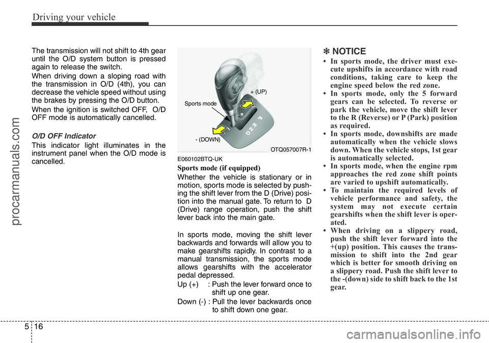 HYUNDAI I800 2015 Owners Manual Driving your vehicle
16 5
The transmission will not shift to 4th gear
until the O/D system button is pressed
again to release the switch.
When driving down a sloping road with
the transmission in O/D HYUNDAI I800 2015 Owners Manual Driving your vehicle
16 5
The transmission will not shift to 4th gear
until the O/D system button is pressed
again to release the switch.
When driving down a sloping road with
the transmission in O/D