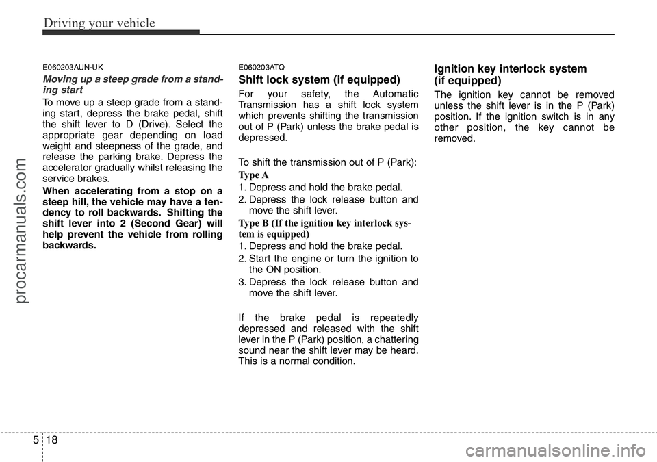HYUNDAI I800 2015 Owners Manual Driving your vehicle
18 5
E060203AUN-UK
Moving up a steep grade from a stand-
ing start
To move up a steep grade from a stand-
ing start, depress the brake pedal, shift
the shift lever to D (Drive). S HYUNDAI I800 2015 Owners Manual Driving your vehicle
18 5
E060203AUN-UK
Moving up a steep grade from a stand-
ing start
To move up a steep grade from a stand-
ing start, depress the brake pedal, shift
the shift lever to D (Drive). S